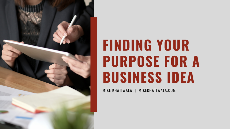 Finding Your Purpose for a Business Idea | Mike Khatiwala ...