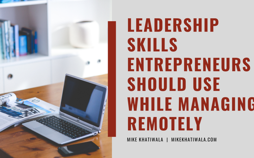 Mike Khatiwala Leadership Skills Entrepreneurs Should Use While Managing Remotely